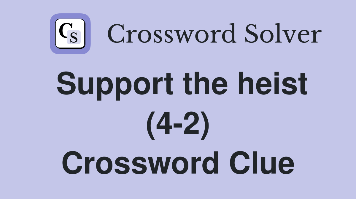 Support the heist (42) Crossword Clue Answers Crossword Solver